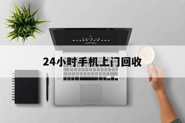 象山最新24小时手机上门回收方法分析(最方便真实的象山24小时手机上门回收多少钱方法)