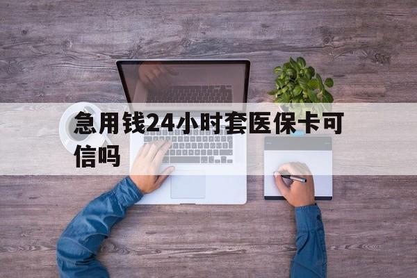 象山最新急用钱24小时套医保卡可信吗方法分析(最方便真实的象山急用钱套医保卡联系方式v渠道方法)
