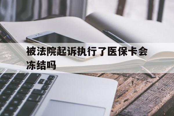 象山最新被法院起诉执行了医保卡会冻结吗方法分析(最方便真实的象山被执行人的医保卡法院能冻结吗方法)